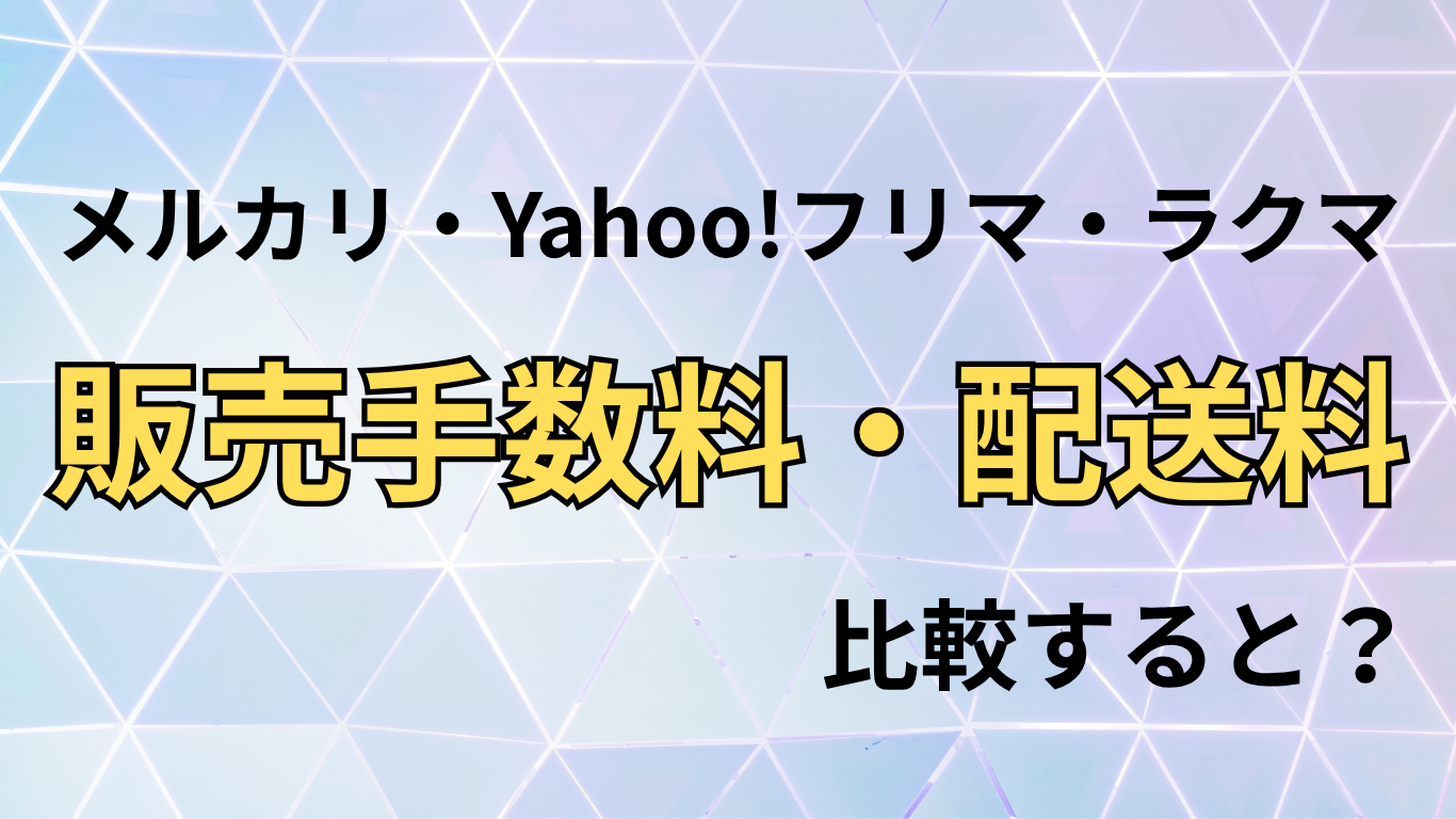 メルカリ・Yahoo!フリマ・ラクマ販売手数料・配送料の比較